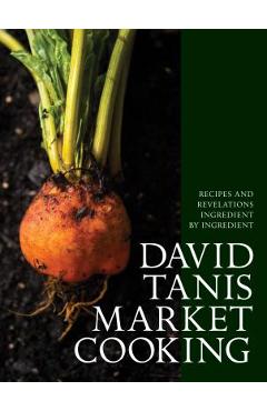 Poza produsului David Tanis Market Cooking: Recipes and Revelations, Ingredient by Ingredient - David Tanis