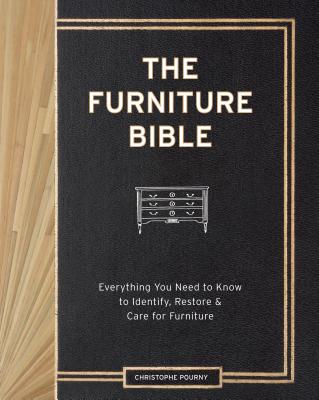 The Furniture Bible: Everything You Need to Know to Identify, Restore & Care for Furniture - Christophe Pourny