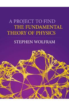 A Project to Find the Fundamental Theory of Physics - Stephen Wolfram