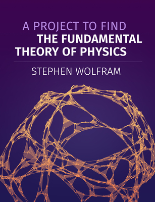 A Project to Find the Fundamental Theory of Physics - Stephen Wolfram