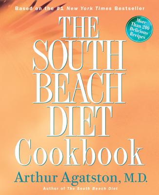 The South Beach Diet Cookbook: More Than 200 Delicious Recipies That Fit the Nation's Top Diet - Arthur Agatston