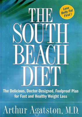 The South Beach Diet: The Delicious, Doctor-Designed, Foolproof Plan for Fast and Healthy Weight Loss - Arthur Agatston