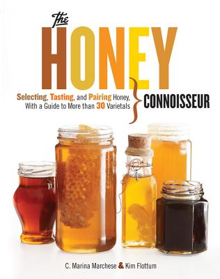 Honey Connoisseur: Selecting, Tasting, and Pairing Honey, with a Guide to More Than 30 Varietals - C. Marina Marchese