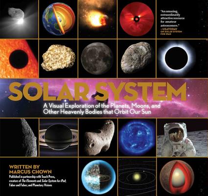 Solar System: A Visual Exploration of All the Planets, Moons and Other Heavenly Bodies That Orbit Our Sun - Marcus Chown