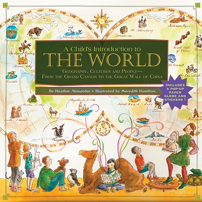 A Child's Introduction to the World: Geography, Cultures, and People--From the Grand Canyon to the Great Wall of China - Heather Alexander