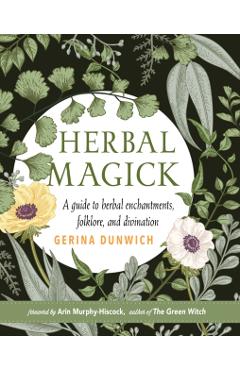 Herbal Magick: A Guide to Herbal Enchantments, Folklore, and Divination - Gerina Dunwich