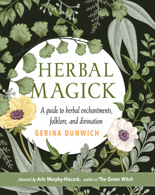 Herbal Magick: A Guide to Herbal Enchantments, Folklore, and Divination - Gerina Dunwich