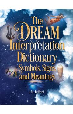 The Dream Interpretation Dictionary: Symbols, Signs, and Meanings - J. M. Debord