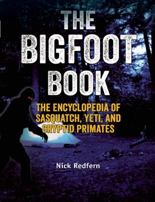The Bigfoot Book: The Encyclopedia of Sasquatch, Yeti and Cryptid Primates - Nick Redfern