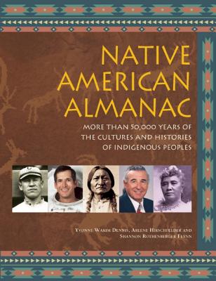 Native American Almanac: More Than 50,000 Years of the Cultures and Histories of Indigenous Peoples - Yvonne Wakim Dennis