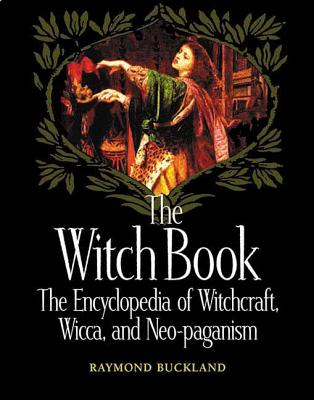 The Witch Book: The Encyclopedia of Witchcraft, Wicca, and Neo-Paganism - Raymond Buckland