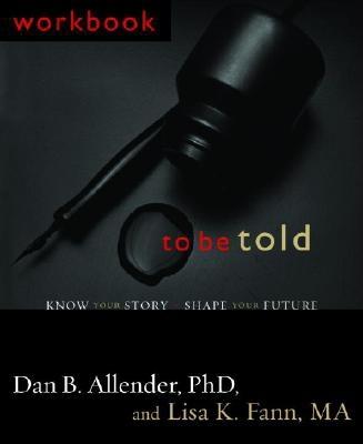 To Be Told: Know Your Story, Shape Your Future - Dan B. Allender