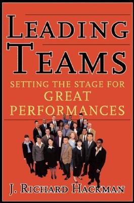 Leading Teams: Setting the Stage for Great Performances - J. Richard Hackman