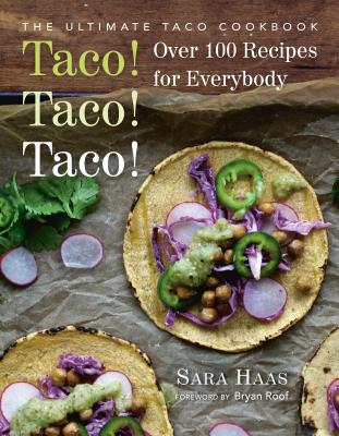Taco! Taco! Taco!: The Ultimate Taco Cookbook - Over 100 Recipes for Everybody - Sara Haas