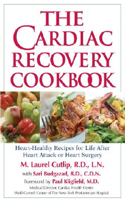 The Cardiac Recovery Cookbook: Heart-Healthy Recipes for Life After Heart Attack or Heart Surgery - M. Laurel Cutlip