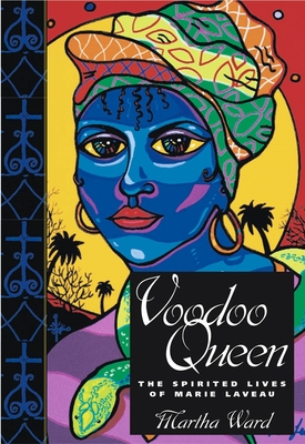 Voodoo Queen: The Spirited Lives of Marie Laveau - Martha Ward