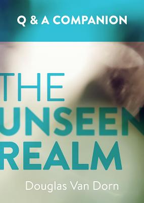 The Unseen Realm: A Question & Answer Companion - Douglas Van Dorn