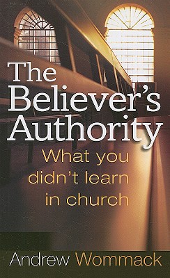 The Believer's Authority: What You Didn't Learn in Church - Andrew Wommack