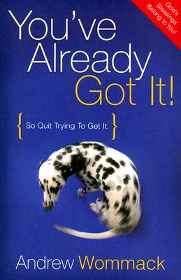 You've Already Got It!: So Quit Trying to Get It - Andrew Wommack