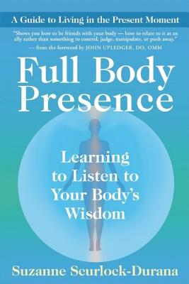 Full Body Presence: Learning to Listen to Your Body's Wisdom - Suzanne Scurlock-durana