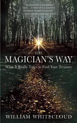 The Magician's Way: What It Really Takes to Find Your Treasure - William Whitecloud