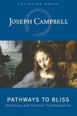 Pathways to Bliss: Mythology and Personal Transformation - Joseph Campbell