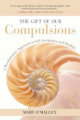 The Gift of Our Compulsions: A Revolutionary Approach to Self-Acceptance and Healing - Mary O'malley