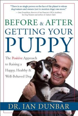 Before and After Getting Your Puppy: The Positive Approach to Raising a Happy, Healthy, and Well-Behaved Dog - Ian Dunbar