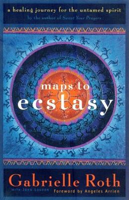 Maps to Ecstasy: The Healing Power of Movement - Roth &. Louden