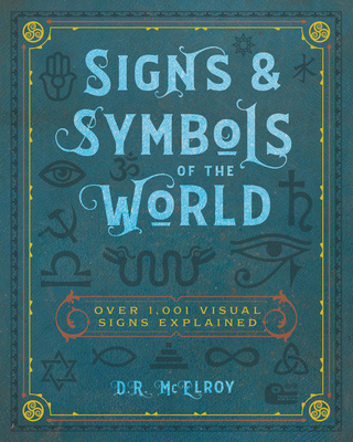 Signs & Symbols of the World: Over 1,001 Visual Signs Explained - D. R. Mcelroy