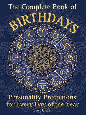 The Complete Book of Birthdays: Personality Predictions for Every Day of the Year - Clare Gibson