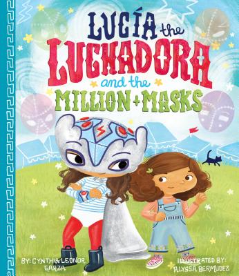 Lucia the Luchadora and the Million Masks - Cynthia Leonor Garza