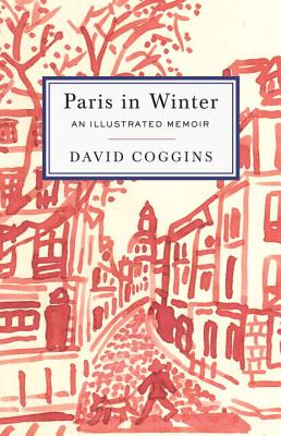 Paris in Winter: An Illustrated Memoir - David Coggins