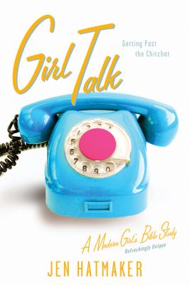 Girl Talk: Getting Past the Chitchat - Jen Hatmaker