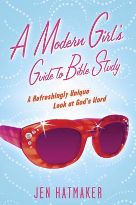 A Modern Girl's Guide to Bible Study: A Refreshingly Unique Look at God's Word - Jen Hatmaker