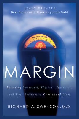 Margin: Restoring Emotional, Physical, Financial, and Time Reserves to Overloaded Lives - Richard Swenson