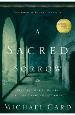 Poza produsului A Sacred Sorrow: Reaching Out to God in the Lost Language of Lament - Michael Card