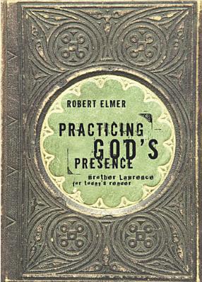 Practicing God's Presence: Brother Lawrence for Today's Reader - Robert Elmer