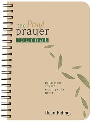 The Pray! Prayer Journal: Daily Steps Toward Praying God's Heart - Dean Ridings