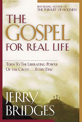 The Gospel for Real Life: Turn to the Liberating Power of the Cross...Every Day - Jerry Bridges