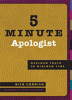 5 Minute Apologist: Maximum Truth in Minimum Time - Rick Cornish