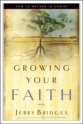 Growing Your Faith: How to Mature in Christ - Jerry Bridges