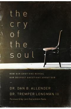 The Cry of the Soul: How Our Emotions Reveal Our Deepest Questions about God - Dan Allender