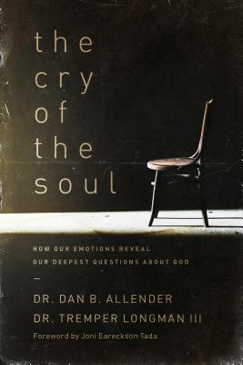 The Cry of the Soul: How Our Emotions Reveal Our Deepest Questions about God - Dan Allender
