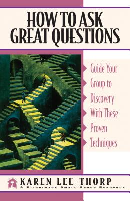 How to Ask Great Questions: Guide Your Group to Discovery with These Proven Techniques - Karen Lee-thorp