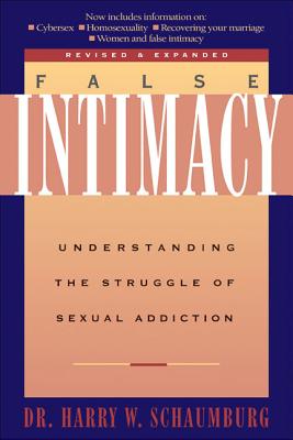 False Intimacy: Understanding the Struggle of Sexual Addiction - Harry Schaumburg