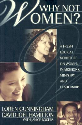 Why Not Women?: A Fresh Look at Scripture on Women in Missions, Ministry, and Leadership - Loren Cunningham