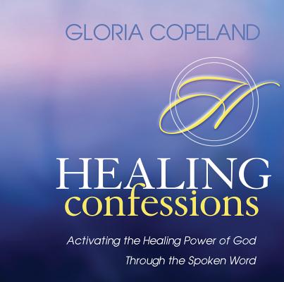 Healing Confessions: Activating the Healing Power of God Through the Spoken Word - Gloria Copeland