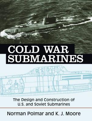 Cold War Submarines: The Design and Construction of U.S. and Soviet Submarines - Norman Polmar