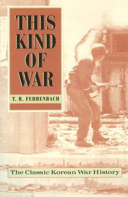 This Kind of War: The Classic Korean War History, Fiftieth Anniversary Edition - T. R. Fehrenbach